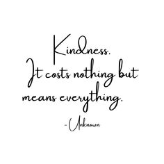 a black and white quote with the words kindness it cost nothing but mean everything