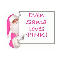 santa holding a sign that says even santa loves pink