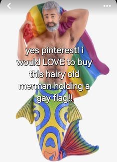 an image of a man holding a fish in his hand with the caption, yes pinterest i would love to buy this hairy old mermaid holding a gay flag