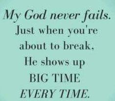 a quote that says, my god never falls just when you're about to break he shows up big time every time