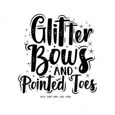 the phrase glitter bows and pointed toes is shown in black on a white background with stars