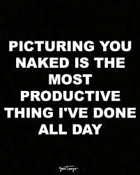 a black and white photo with the words, picturing you naked is the most product i've done all day