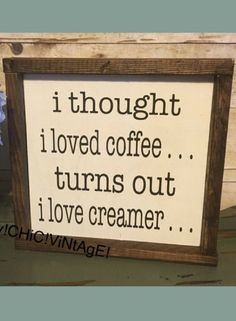 a sign that reads, i thought i loved coffee turns out i love creamer