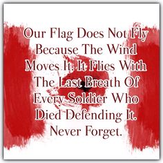 a red and white painting with the words our flag does not fly because the wind moves it flies with the last breath of every soldier who died defending it never forget