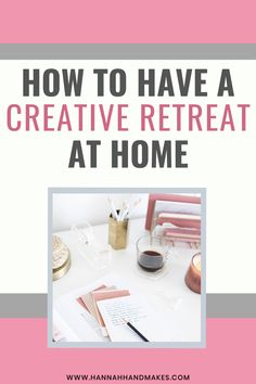 a pink and white photo with the words how to have a creative retreat at home