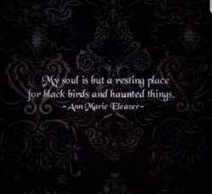 a black and white wallpaper with a quote on it saying, my soul is but a resting place for black birds and haunted things