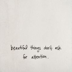 a piece of paper with writing on it that says beautiful things don't ask for attention