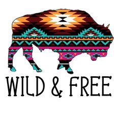 a bison with the words wild and free on it's back side, in native style