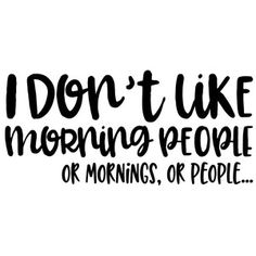 i don't like morning people or mornings, or people text on white background