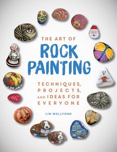 the book cover for the art of rock painting techniques, projects and ideas for everyone