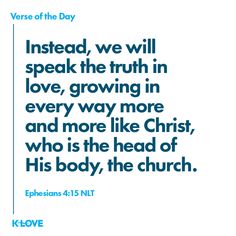 an image with the bible versed, we will speak the truth in love, growing in every more and more like christ who is the head of his body, the church