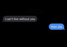 two texts that are in the dark one says, i can't live without you then die