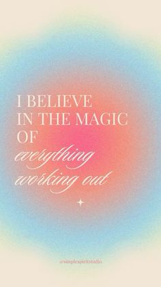 the words believe in the magic of everything working out on a blurry blue and pink background