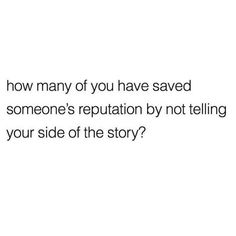 the text reads, how many of you have saved someone's reputation by not telling your side of the story?