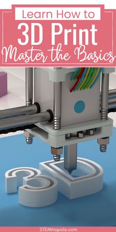 an image of a 3d printer with the text learn how to 3d print master the basics