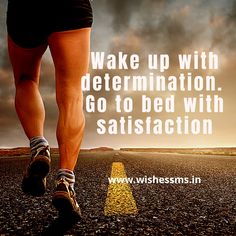 a person is running down the road with an inspirational quote on it that says wake up with determination go to bed with satisfaction