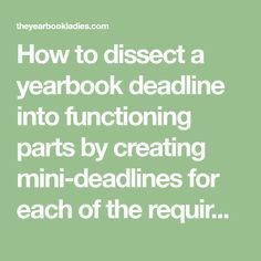 the text reads how to dissect a yearbook deadline into functioning parts by creating mini - headliness for each of the