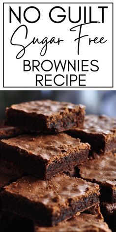 brownies stacked on top of each other with the words no guilt sugar free brownies recipe