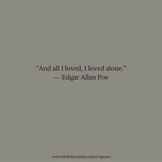 Never Loved Quotes, And All I Loved I Loved Alone, Lovelorn Quotes, Sophisticated Quotes, Alone Birthday, Birthday Alone, Sophisticated Quote, Happy Alone, Allen Poe