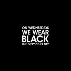 the words on wednesdays, we wear black like every other day are in white