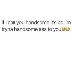 the text reads, if i call you handsome it's b c m try trying to