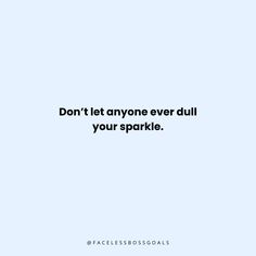 the words don't let anyone ever dull in your sparkle on a blue background