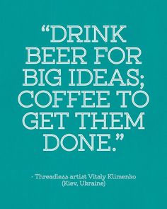 a quote on drinking beer for big ideas, coffee to get them done