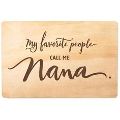 a wooden sign with the words, my favorite people call me nama on it