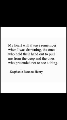 a quote from stephanie bennett - henry on her poem, my heart will always remember when i was drawing the ones who held their hand out to pull me