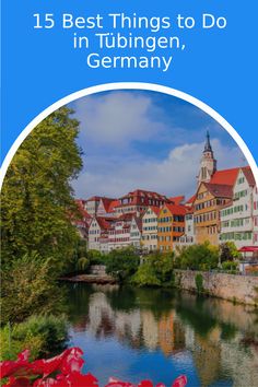 the river in germany with text overlay that reads 15 best things to do in tubingen, germany