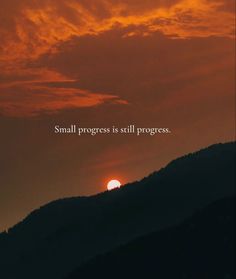 the sun is setting behind a mountain with a quote on it that says, small progress is still progress