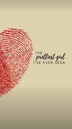 a fingerprint heart with the words, the prettiest girl i've ever seen