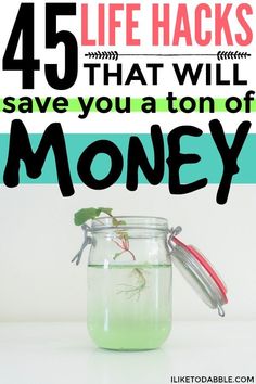 a jar full of money with the words, 45 life hacks that will save you a ton of money