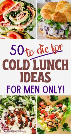 collage of pictures with the words 50 to die for cold lunch ideas for men only