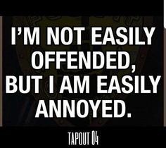 an image with the words i'm not easily offend, but i am easily annoyed