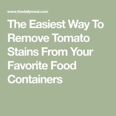 the fastest way to remove tomato stains from your favorite food containers is by apple news