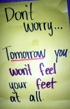 a yellow sign that says don't worry tomorrow you won't feel your feet at all