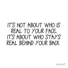 the words it's not about who is real to your face, it's about who stays real behind your back