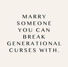 a black and white photo with the words marry someone you can break generational courses with