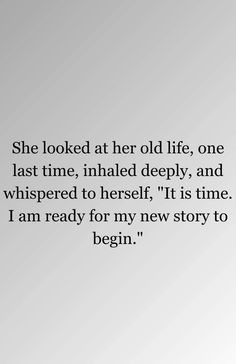 an image with the quote she looked at her old life, one last time, inhaled deeply, and whipped to herself, it is time i am ready for my new story to begin