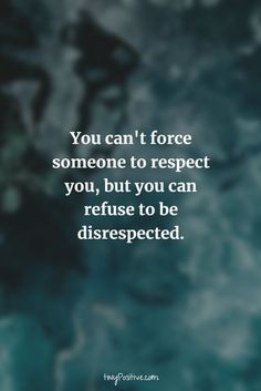 the quote you can't force someone to respect you, but you can refuse to be