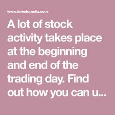 a quote that reads, a lot of stock activity takes place at the beginning and end of