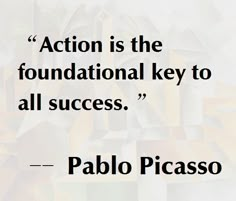 a quote from pablo picasso about the foundation key to all success