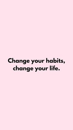 a pink background with the words change your habitts, change your life