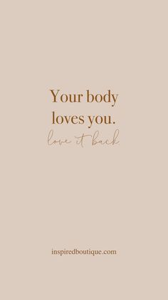 a quote that reads, your body loves you leave it back on a beige background