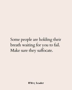 some people are holding their breath waiting for you to fall make sure they suffocate