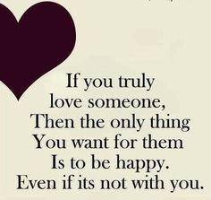 a heart with the words if you truly love someone then the only thing you want for them is to be happy even if it's not with you