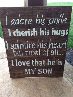 a wooden sign that says i adore his smile, cherish his hugs and admire his heart but most of all i love that he is my son