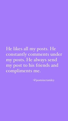 a purple background with the words he likes all my posts he constantly comments under my posts