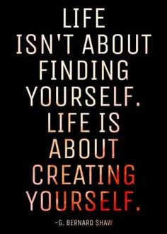 a quote with the words life isn't about finding yourself, life is about creating yourself